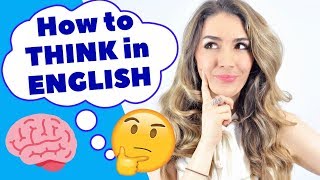THINK in English! 6 ways to help you learn to THINK in English every day