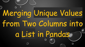 Merging Unique Values from Two Columns into a List in Pandas