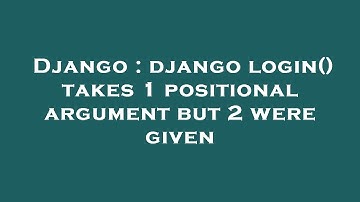 Django : django login() takes 1 positional argument but 2 were given