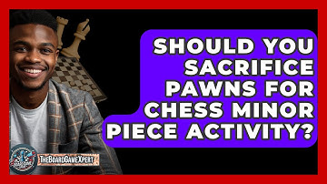 Should You Sacrifice Pawns For Chess Minor Piece Activity? - The Board Game Xpert