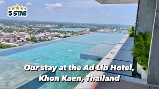Our stay at the Ad Lib Hotel, Khon Kaen (5 stars)
