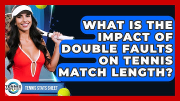 What Is The Impact Of Double Faults On Tennis Match Length? - Tennis Stats Sheet