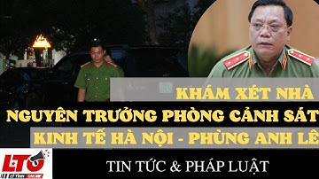Khám xét nhà nguyên Trưởng phòng cảnh sát kinh tế Hà Nội –Phùng Anh Lê| Lý Tình Online