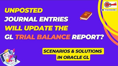 Unposted Journal Entries will update the GL Trial balance Report? Scenarios & Solutions in Oracle GL