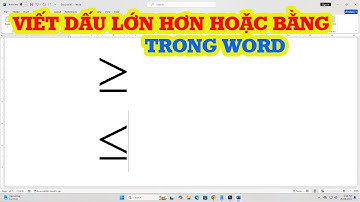 Cách viết dấu lớn hơn hoặc bằng trong Word