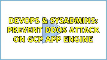DevOps & SysAdmins: Prevent DDOS Attack on GCP App Engine