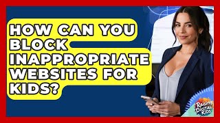 How Can You Block Inappropriate Websites For Kids? - Raising Digital Kids