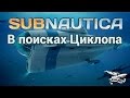 Стрим - Subnautica - В поисках Циклопа - Часть 3