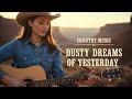 Dusty Dreams of Yesterday – Classic Country Music 60s | Timeless Western Love Song