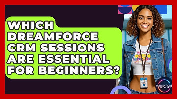 Which Dreamforce CRM Sessions Are Essential For Beginners? - Conventions Network