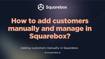 How to add customers manually and manage in Sqaurebox.AI ?