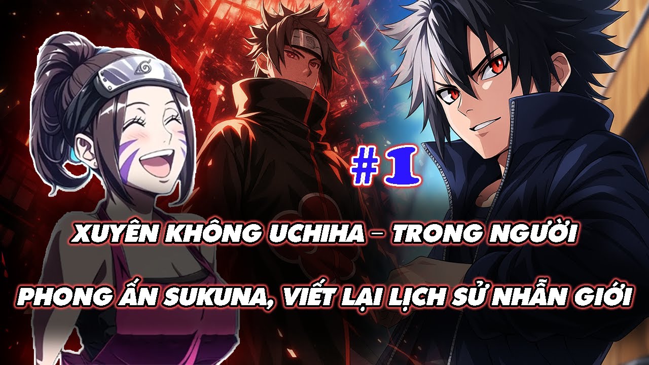 NARUTO FANFIC: XUYÊN KHÔNG UCHIHA – TRONG NGƯỜI PHONG ẤN SUKUNA, VIẾT LẠI LỊCH SỬ NHẪN GIỚI | P1