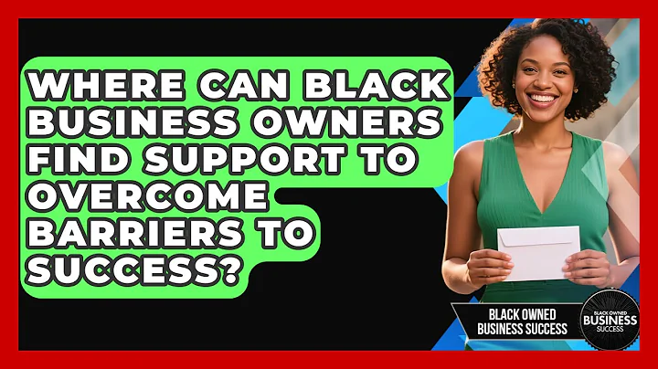 Where Can Black Business Owners Find Support to Overcome Barriers to Success?