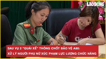 Sau vụ 2 “quái xế” thông chốt bảo vệ A80: Xử lý người phụ nữ xúc phạm lực lượng chức năng