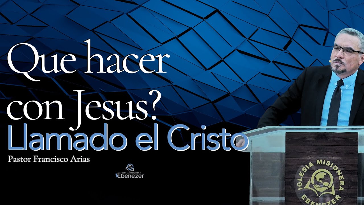Que hacer con Jesus llamado El Cristo (Pastor: Fracisco Arias)