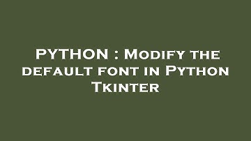 PYTHON : Modify the default font in Python Tkinter