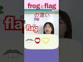 カエルはfrog 「フラッグ」　旗はflag 「フラッグ」　何が違うの？