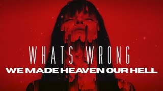 What's Wrong - We Made Heaven Our Hell (Official Lyric Video)