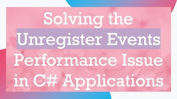 Solving the Unregister Events Performance Issue in C#  Applications