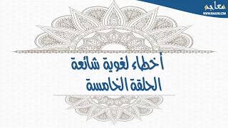 سلسلة أخطاء لغوية شائعة (اللغة العربية) : الحلقة الخامسة