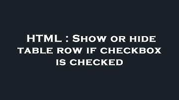 HTML : Show or hide table row if checkbox is checked