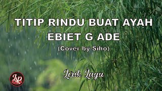 Titip Rindu Buat Ayah - Ebiet G Ade (Lirik + cver By Siho)