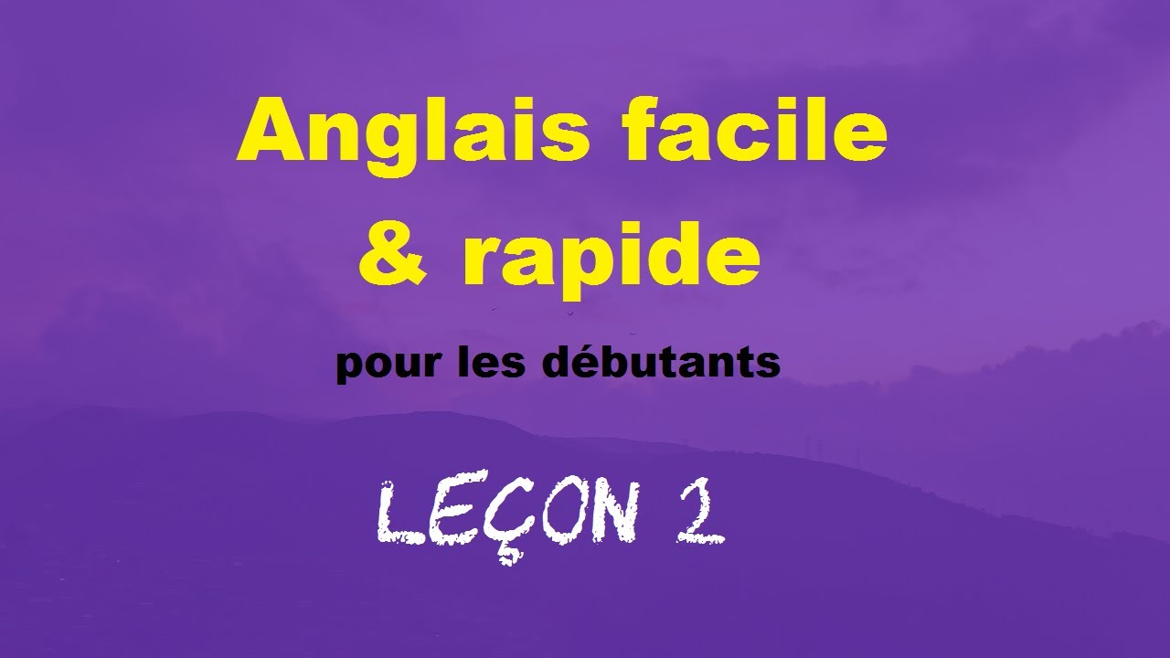 Anglais Facile Rapide Pour Les Debutants Lecon 2 Youtube