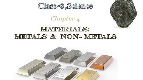 Class 8- Science: Chapter-4, Materials - Metals and Non-Metals