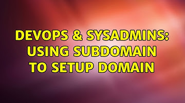 DevOps & SysAdmins: Using subdomain to setup domain