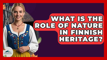 What Is the Role of Nature in Finnish Heritage? - Unmapping Scandinavia