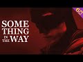 Something in the Way - THE BATMAN | Edit