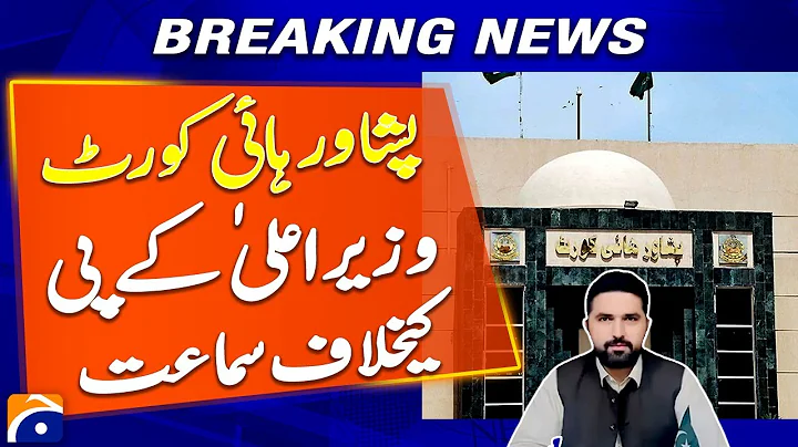 Hearing against the Chief Minister of Khyber Pakhtunkhwa at Peshawar High Court | Breaking News