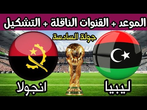 ليبيا وانجولا موعد مباراة ليبيا وانجولا القادمة في تصفيات كأس العالم 2022والقنوات الناقلة للمباراة