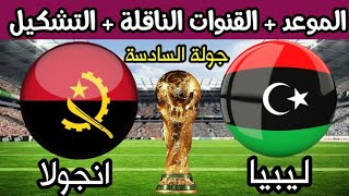 ليبيا وانجولا🔥 موعد مباراة ليبيا وانجولا القادمة في تصفيات كأس العالم 2022والقنوات الناقلة للمباراة
