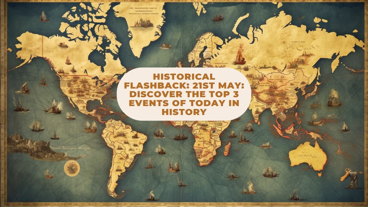 Curated visual reference: Picture Idea: Historical Flashback 21St May Discover The Top 3 Events Of