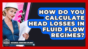 How Do You Calculate Head Losses In Fluid Flow Regimes? - Mechanical Engineering Explained