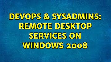 DevOps & SysAdmins: Remote Desktop Services on Windows 2008