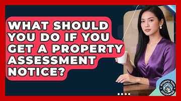 What Should You Do If You Get A Property Assessment Notice? - Property Taxes Uncovered