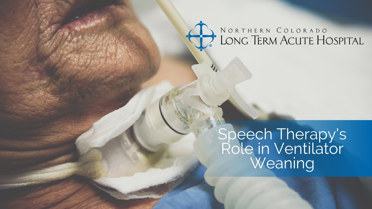 Speech Therapy's Role in Ventilator Weaning Northern Colorado Long