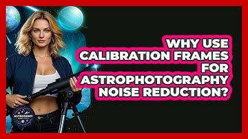 Why Use Calibration Frames For Astrophotography Noise Reduction? - Astronomy Made Simple