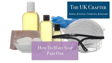 How to make Soap - Part One