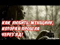 ➤ КАК ЛЮБИТЬ ЖЕНЩИНУ, КОТОРАЯ ПРОШЛА ЧЕРЕЗ АД! ➤ Любовь к женщине ➤ Сложнын отношения