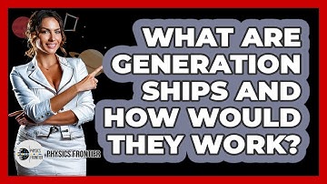 What Are Generation Ships And How Would They Work? - Physics Frontier