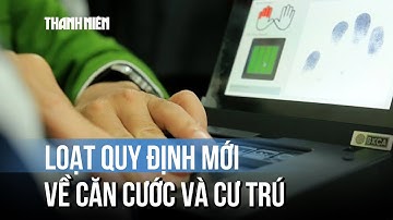 Loạt quy định mới về căn cước và cư trú có hiệu lực thi hành từ 1.7.2026