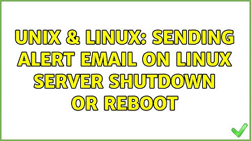 Unix & Linux: Sending Alert Email on Linux Server Shutdown or Reboot