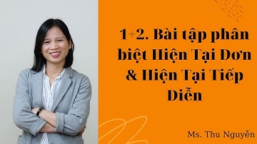 1+2. Bài tập phân biệt Hiện Tại Đơn & Hiện Tại Tiếp Diễn chi tiết và dễ hiểu nhất - Ms.Thu Nguyen