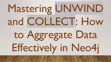 Mastering UNWIND and COLLECT: How to Aggregate Data Effectively in Neo4j