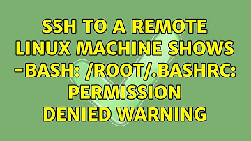 SSH to a remote linux machine shows -bash: /root/.bashrc: Permission denied warning