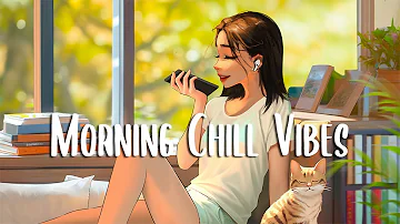 Morning Chill Vibes 🍀 Morning music to make you feel so good ~ A Playlist for good mood