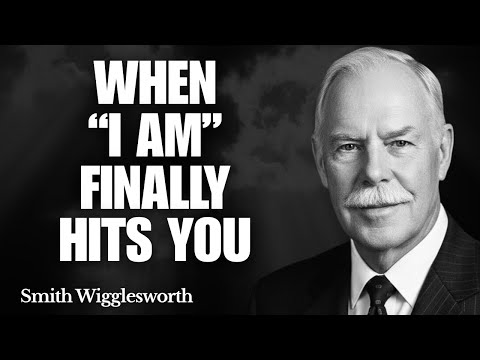 What Changes Inside You When You Finally Grasp Why Jesus Declared "I AM" | Smith Wigglesworth